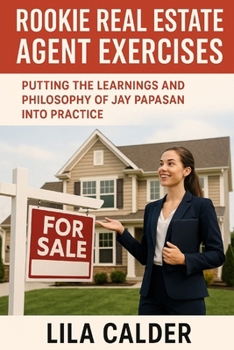 Rookie Real Estate Agent Exercises: Putting the Learnings and Philosophy of Jay Papasan Into Practice