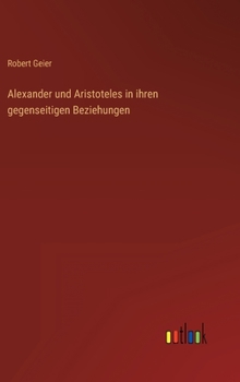 Alexander Und Aristoteles in Ihren Gegenseitigen Beziehungen