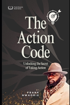 The Action Code: Unlocking the Secret to Taking Action