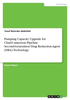 Paperback Pumping Capacity Upgrade for Chad-Cameroon Pipeline. Second-Generation Drag Reduction Agent (DRA) Technology Book