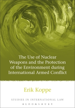 Hardcover The Use of Nuclear Weapons and the Protection of the Environment During International Armed Conflict Book