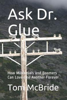 Paperback Ask Dr. Glue: How Millennials and Boomers Can Love One Another Forever Book