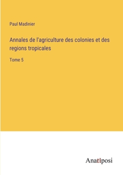 Paperback Annales de l'agriculture des colonies et des regions tropicales: Tome 5 [French] Book