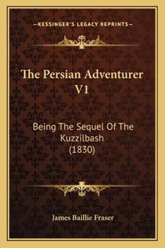 Paperback The Persian Adventurer V1: Being The Sequel Of The Kuzzilbash (1830) Book