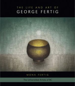 Paperback The Life and Art of George Fertig (The Unheralded Artists of BC ) Book