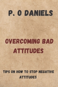 Paperback Overcoming Bad Attitudes: Tips on How to Stop Negative Attitudes Book