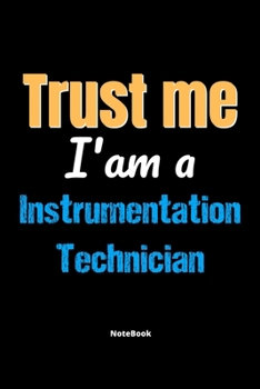 Paperback Trust Me I'm A Instrumentation Technician Notebook - Instrumentation Technician Funny Gift: Lined Notebook / Journal Gift, 120 Pages, 6x9, Soft Cover, Book