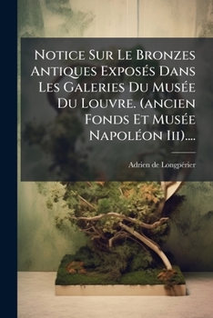 Paperback Notice Sur Le Bronzes Antiques Exposés Dans Les Galeries Du Musée Du Louvre. (ancien Fonds Et Musée Napoléon Iii).... [French] Book