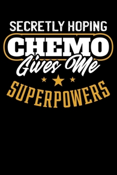 Secretly Hoping Chemo Gives Me Super Powers: Cancer Fighter Chemo Chemotherapy Themed Lined Notebook Journal Diary 6x9