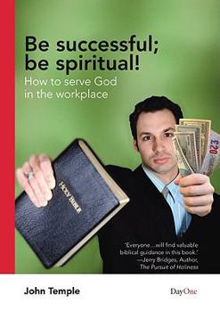 Paperback Be Successful; Be Spiritual!: How to Serve God in the Workplace Book