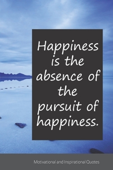 Happiness is the absence of the pursuit of happiness.: Motivational, Inspirational and Uplifting Notebook / Journal / Diary - 6 x 9 inches (15,24 x 22,86 cm), 150 pages.