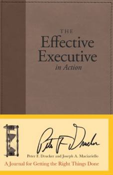 Hardcover The Effective Executive in Action: A Journal for Getting the Right Things Done Book