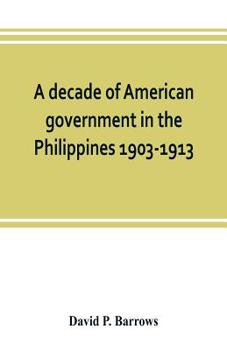 A Decade of American Government in the Philippines, 1903-1913