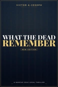 WHAT THE DEAD REMEMBER: A Marcus Cole Novel