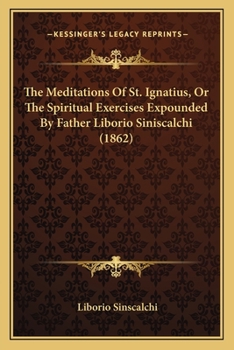 Paperback The Meditations Of St. Ignatius, Or The Spiritual Exercises Expounded By Father Liborio Siniscalchi (1862) Book