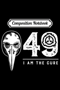 Composition Notebook: SCP-049 Plague Doctor SCP Foundation - I Am The Cure  Journal/Notebook Blank Lined Ruled 6x9 100 Pages