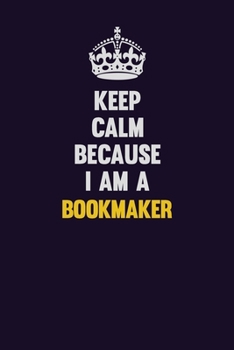 Keep Calm Because I Am A bookmaker: Motivational and inspirational career blank lined gift notebook with matte finish