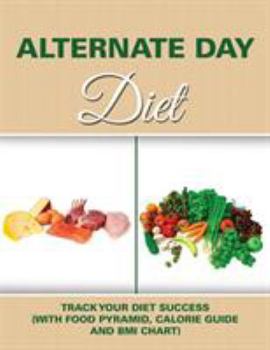 Paperback Alternate Day Diet: Track Your Diet Success (with Food Pyramid, Calorie Guide and BMI Chart) Book