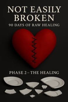 Paperback Not Easily Broken: 90 Days of Raw Healing: Phase 2- The Healing Book