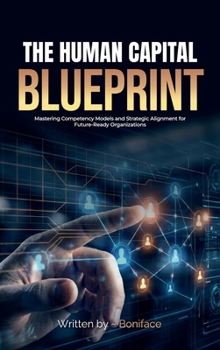 Hardcover The Human Capital Blueprint: Mastering Competency Models and Strategic Alignment for Future-Ready Organizations Book