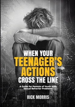 Paperback When Your Teenager's Actions Cross the Line: A Guide for Parents of Youth with Sexual Behavior Problems Book