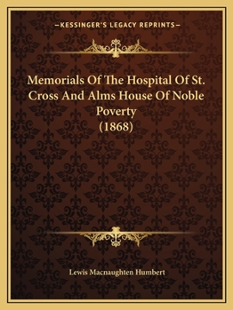 Paperback Memorials Of The Hospital Of St. Cross And Alms House Of Noble Poverty (1868) Book