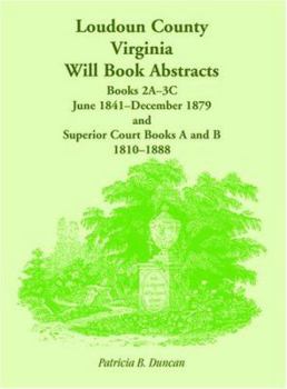 Paperback Loudoun County, Virginia Will Book Abstracts, Books 2A-3C, Jun 1841 - Dec 1879 and Superior Court Books A and B, 1810-1888 Book