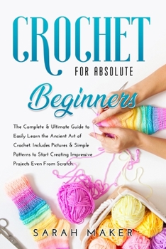Paperback Crochet for Beginners: The Complete & Ultimate Guide to Easily Learn the Ancient Art of Crochet. Includes Pictures & Simple Patterns to Start Book