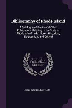 Paperback Bibliography of Rhode Island: A Catalogue of Books and Other Publications Relating to the State of Rhode Island: With Notes, Historical, Biographica Book