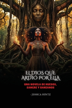 El Dios que ardió por ella: Una novela de huesos, sangre y banianos