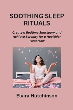 Paperback Soothing Sleep Rituals: Create a Bedtime Sanctuary and Achieve Serenity for a Healthier Tomorrow Book