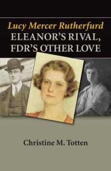 Eleanor's Nemesis, FDR's Other Love: Lucy Mercer Rutherfurd