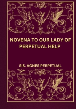 Novena to our lady of perpetual help (Transform your life with Novena prayer. A 9- days devotional series for Catholic, spiritual growth, guidance, protection and med)