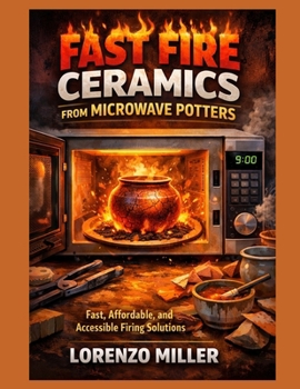 Paperback Fast Fire Ceramics from Microwave Potters: Fast, Affordable, and Accessible Firing Solutions Book