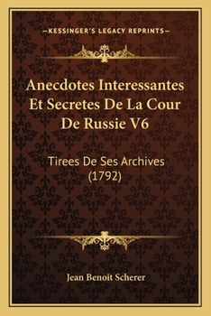 Paperback Anecdotes Interessantes Et Secretes De La Cour De Russie V6: Tirees De Ses Archives (1792) Book