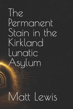 Paperback The Permanent Stain in the Kirkland Lunatic Asylum Book