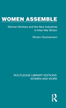 Hardcover Women Assemble: Women Workers and the New Industries in Inter-War Britain Book