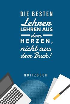 Paperback Die Besten Lehrer Lehren Aus Dem Herzen, Nicht Aus Dem Buch! Notizbuch: A5 Notizbuch kariert als Geschenk für Lehrer - Abschiedsgeschenk für Erzieher [German] Book