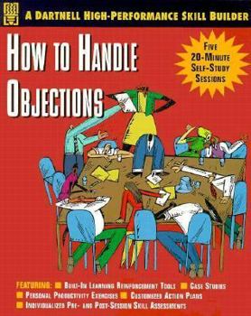 Paperback How to Handle Objections: Five 20-Minute Self-Study Sessions That Build the Skills You Need to Succeed (Dartnell High-Performance Skill Builder) Book