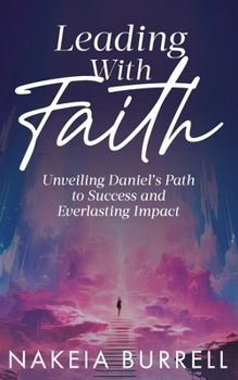 Paperback Leading With Faith, Unveiling Daniel's Path to Success and Everlasting Impact Book