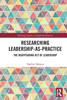Researching Leadership-As-Practice: The Reappearing Act of Leadership