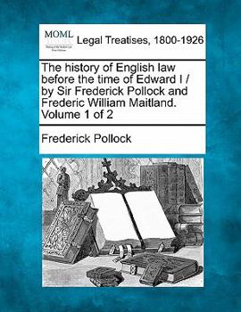 Paperback The history of English law before the time of Edward I / by Sir Frederick Pollock and Frederic William Maitland. Volume 1 of 2 Book