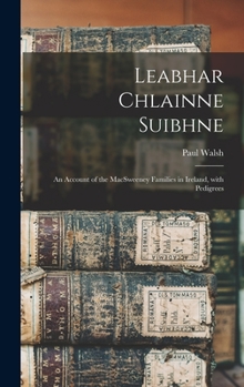 Leabhar Chlainne Suibhne: An Account of the Mac Sweeney Families in Ireland, with Pedigrees