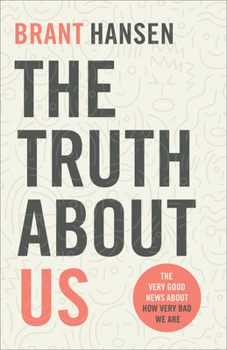 Paperback The Truth about Us: The Very Good News about How Very Bad We Are Book