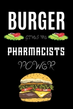 BURGER GIVES ME PHARMACISTS POWER: A line journal gift for pharmacist. A gift for burger lover.