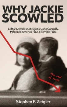 Why Jackie Scowled, Leftist Oswald Shot Rightist John Connally, Polarized America Pays a Terrible Price