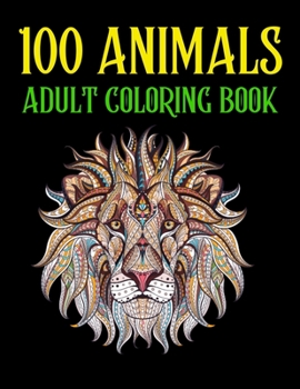 Paperback 100 Animals Adult Coloring Book: An 100 Adult Coloring Book with Lions, Elephants, Birds, Horses, Dogs, Cats, and Many More! (Animals with Patterns Co Book