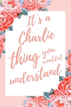Paperback It's a Charlie Thing You Wouldn't Understand: 6x9 Lined Notebook/Journal Funny Gift Idea Book