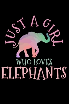 Just A Girl Who Loves Elephants: Elephant African Animal Notebook To Write In For School Work Planner Journal Organizer Diary To Do List Log Book Funny Cute Gift for Girls