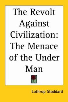 The Revolt Against Civilization: The Menace of the Under-Man